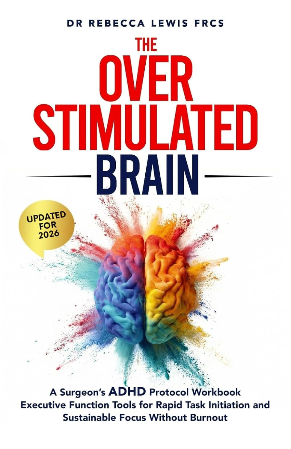 The Overstimulated Brain: A Surgeon’s ADHD Protocol Workbook: Executive Function Tools for Rapid Task Initiation and Sustainable Focus Without Burnout (The Overstimulated Series)