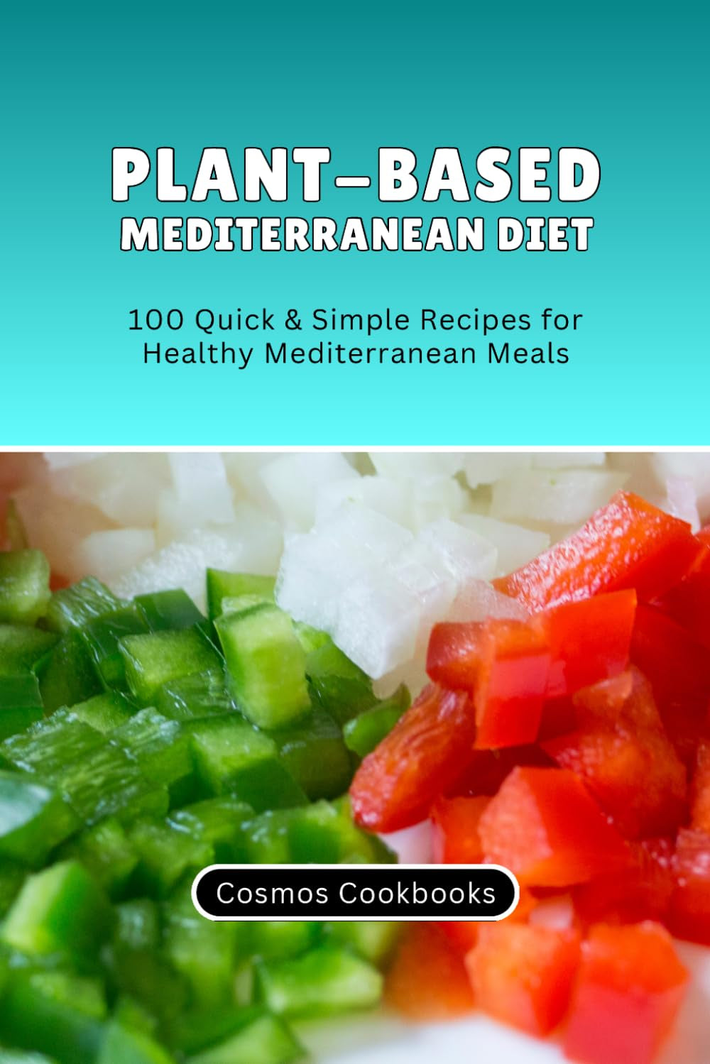 Plant-Based Mediterranean Diet: 100 Quick & Simple Recipes for Healthy Mediterranean Meals (Healthy Family Cookbook Series)