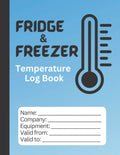 Fridge and Freezer Temperature Log Book: Temperature Recording Logbook for Homes, Restaurants, Businesses and Catering