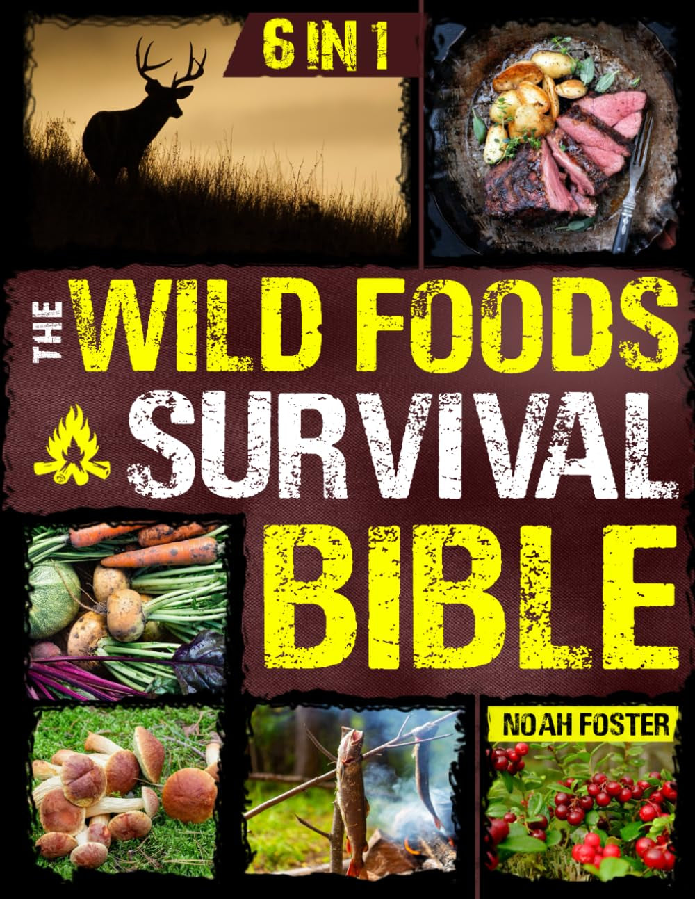 The Wild Foods Survival Bible: [6 in 1] Your Ultimate Wilderness Dining Guide | Harvesting, Hunting, and Cooking Wild Edibles, Plants and Game with 182 Foods and 100 Step-by-Step Recipes