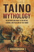 Taíno Mythology: An Enthralling Guide to the Myths, Legends, and Folklore of the Taínos