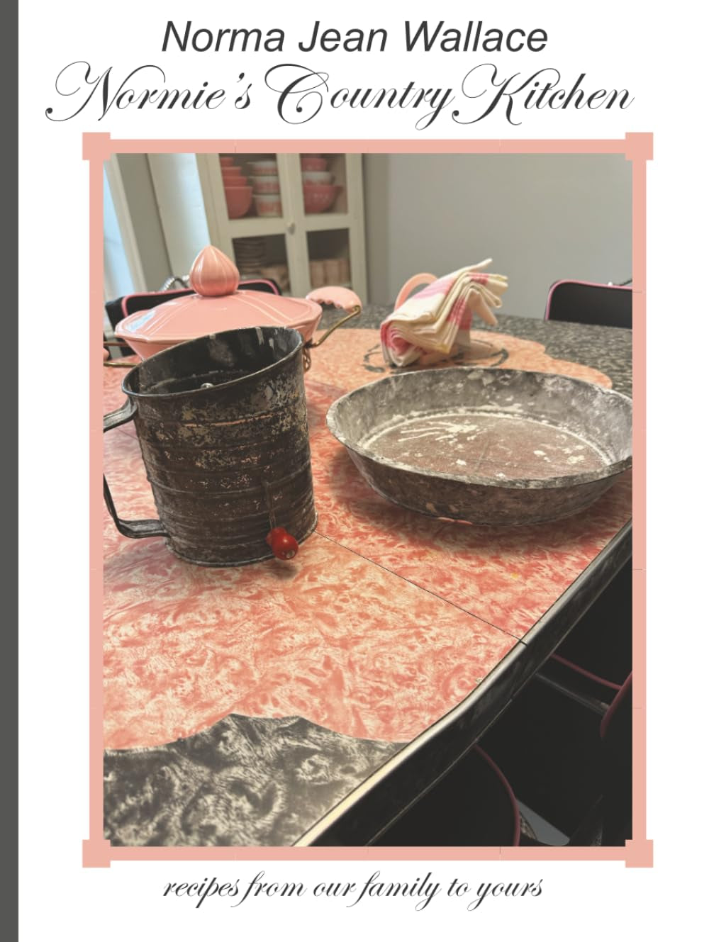 Normie's Country Kitchen: recipes from our family to yours