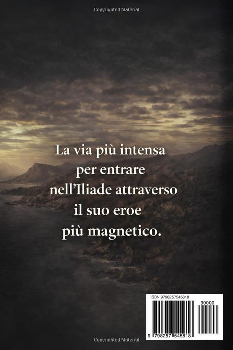 Achille nell’Iliade tra ira e gloria: La via più intensa per entrare nel poema attraverso il suo eroe più magnetico (Italian Edition)