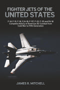 Fighter Jets of the United States: F-14, F-15, F-16, F/A-18, F-117, F-22, F-35 and FA-18 — Complete History of American Air Combat from Cold War to Fifth Generation (World Fighter Jets)