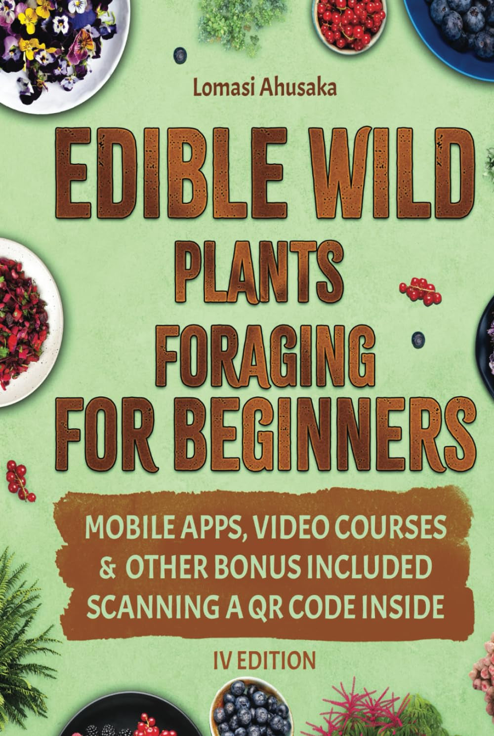 Edible Wild Plants Foraging for Beginners: Mastering the Art of Finding and Ethically Gathering Nature's Edible Bounty [IV EDITION] (Forager's Guides)