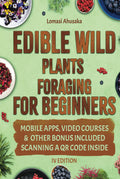 Edible Wild Plants Foraging for Beginners: Mastering the Art of Finding and Ethically Gathering Nature's Edible Bounty [IV EDITION] (Forager's Guides)
