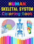 Human Skeletal System Coloring Book: Learn the Anatomy of the Skeletal System. Great Body System Anatomy Book For Kids Adults Teens and Medical Students.