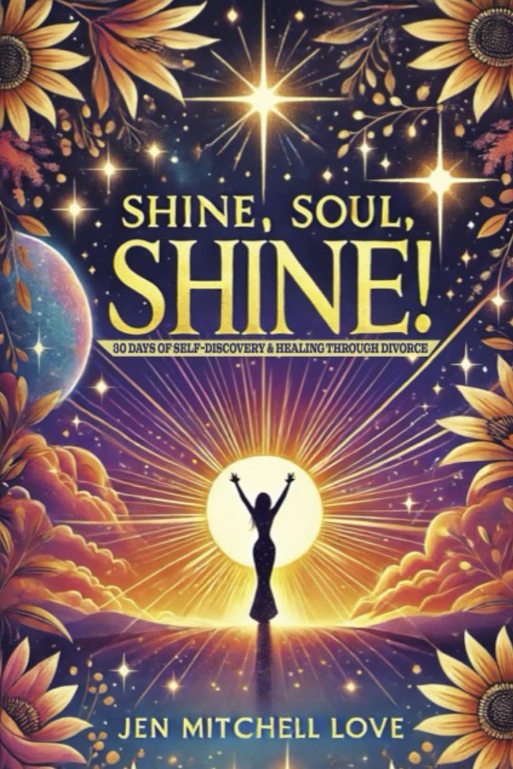 Shine, Soul, SHINE!: 30 Days of Self-Discovery and Healing Through Divorce