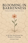 Blooming in Barrenness : Finding God When Hope Feels Heavy: A 30 Day Devotional for Women in Waiting