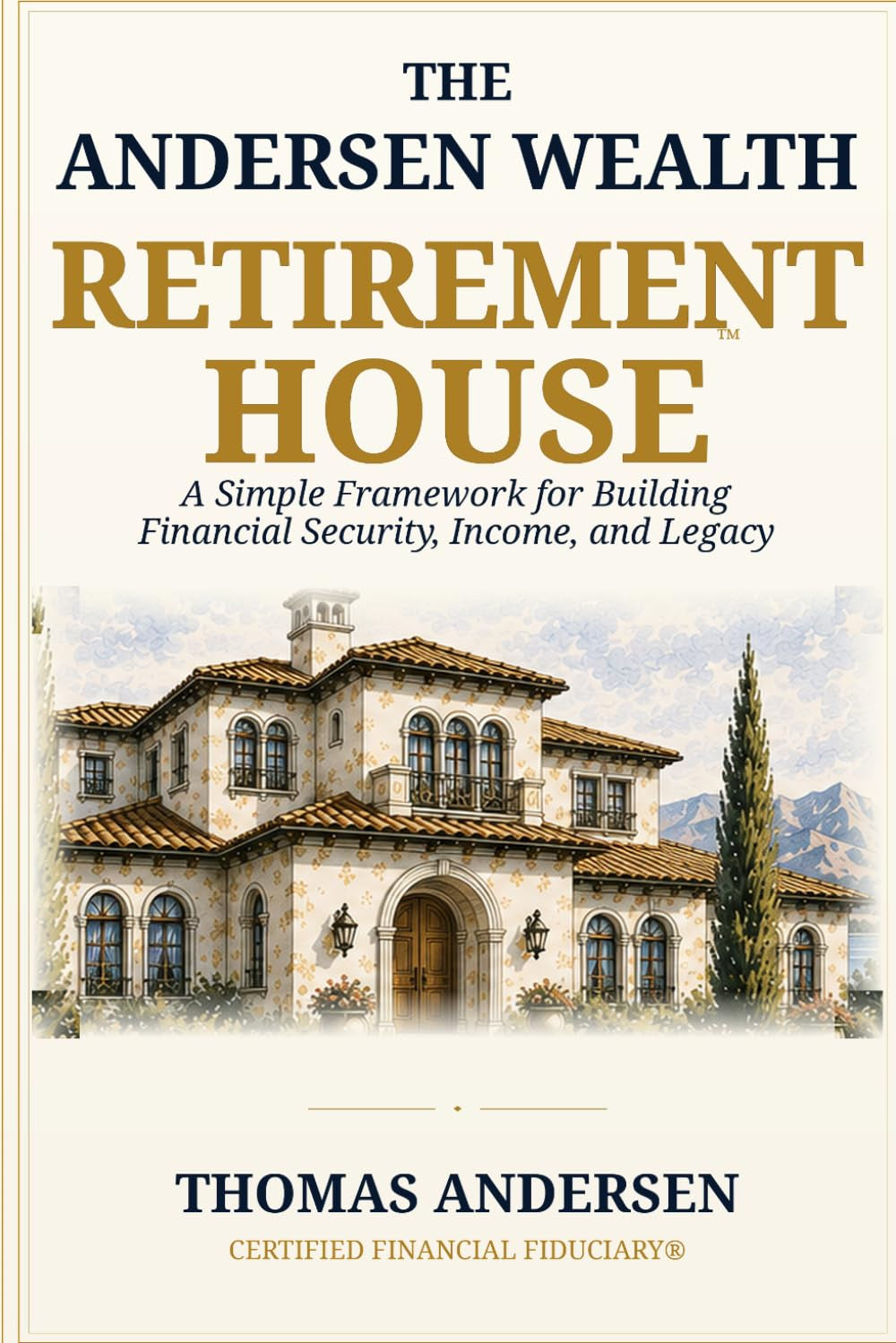 The Retirement House: A Simple Framework for Building Financial Security, Income, and Legacy