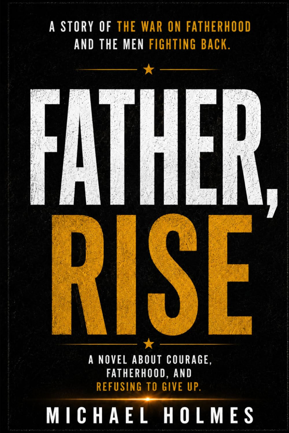 Father Rise: A Story About The War on Fatherhood And The Men Fighting Back (The Father Rise Series)