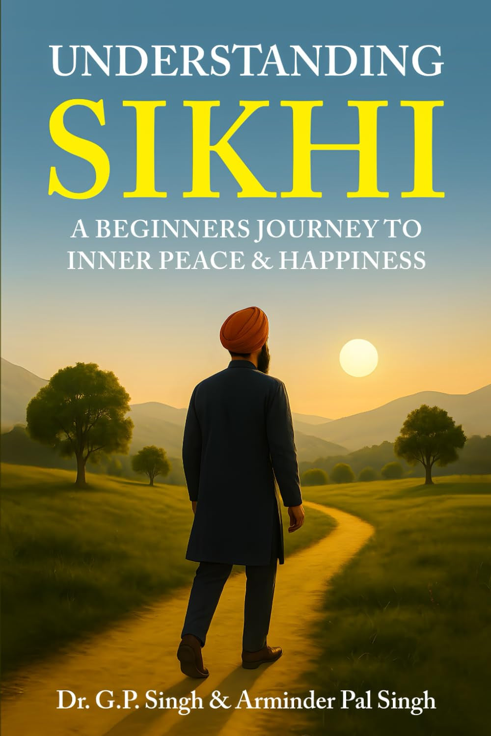 UNDERSTANDING SIKHI: A Beginner's Journey To Inner Peace & Happiness (Salok Mehla 9)