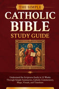 The Simple Catholic Bible Study Guide: Understand the Scriptures Easily in 52 Weeks Through Simple Summaries, Catholic Commentary, Maps, Visuals, and Timelines