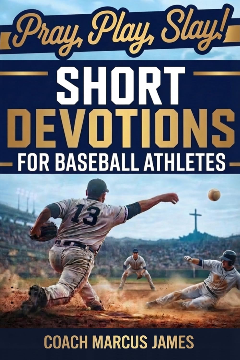 Pray, Play, Slay! Short Devotions for Baseball Athletes: Strengthen Mental Toughness, Resilience, and Teamwork with This 52-Week Baseball Devotional for Teens—One Minute at a Time