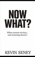 NOW WHAT?: When success arrives –- and meaning doesn't (NON FICTION)