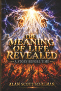 THE MEANING OF LIFE REVEALED: A STORY BEFORE TIME