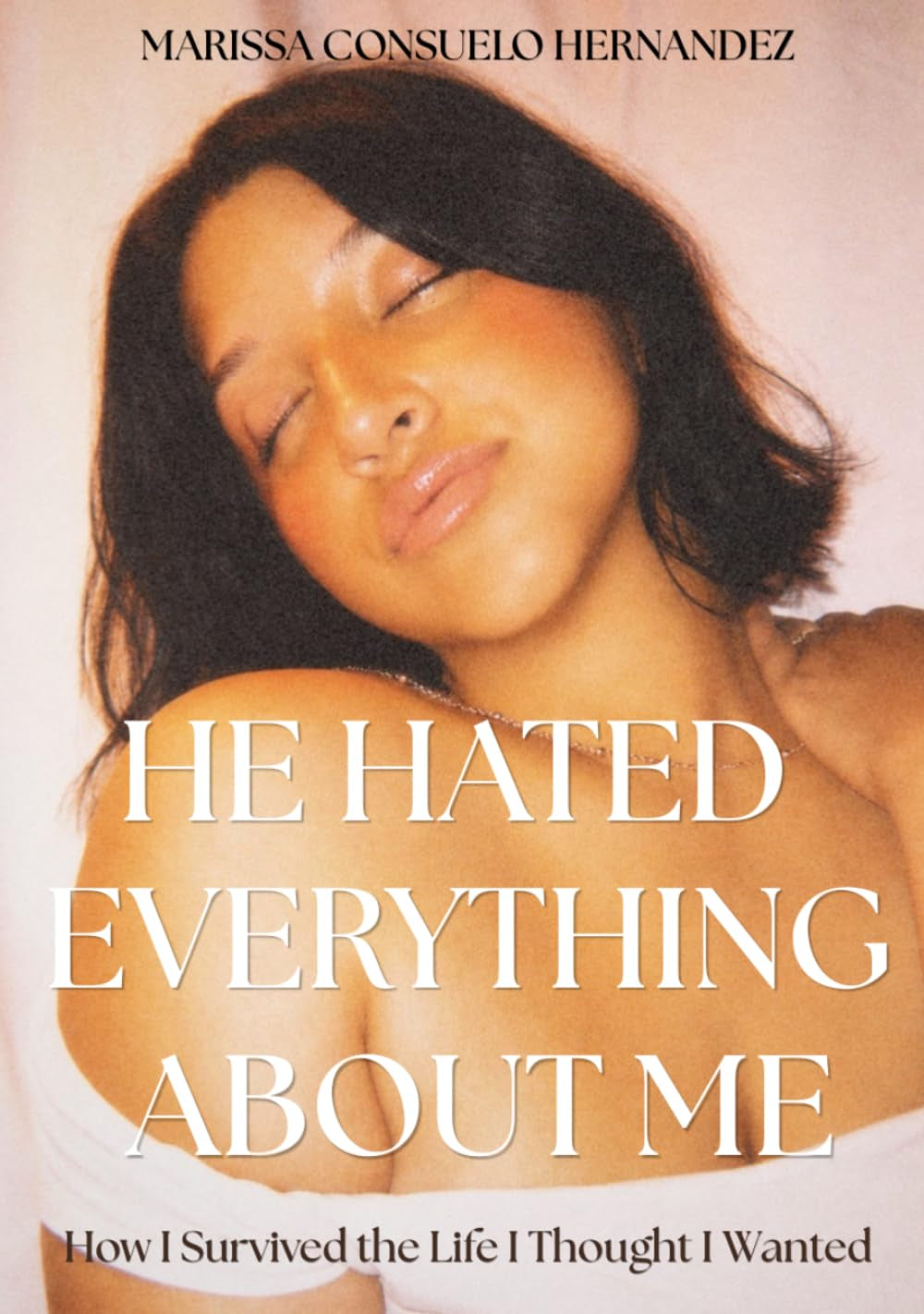 He Hated Everything About Me: How I Survived the Life I Thought I Wanted