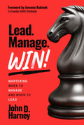 Lead. Manage. Win!: Mastering When to Manage and When to Lead