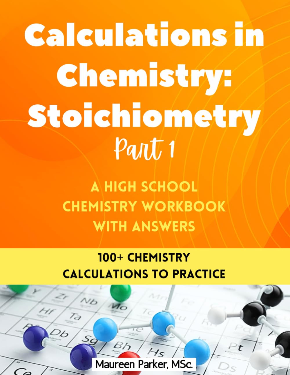 Calculations in Chemistry: Stoichiometry Part 1 - A High School Chemistry Workbook: 100+ Chemistry Calculations with Stoichiometry, Limiting Reactant, and Percentage Yield