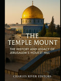 The Temple Mount: The History and Legacy of Jerusalem’s Holiest Hill