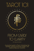 Tarot 101: From Cards to Clarity: A Practical Guide to Tarot, Unlocking the Symbols, Gaining Personal Insight, and Empowering Your Intuition