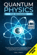 Quantum Physics for Beginners: From Wave Theory to Quantum Computing. Understanding How Everything Works by a Simplified Explanation of Quantum Physics and Mechanics Principles