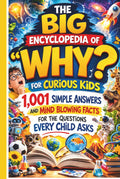 The Big Encyclopedia of "Why?" for Curious Kids: 1,001 Simple Answers and Mind Blowing Facts for the Questions Every Child Asks (The 1,001 Whys Book)