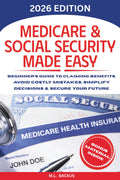 MEDICARE & SOCIAL SECURITY MADE EASY: Beginner's Guide to Claiming Benefits, Avoid Costly Mistakes, Simplify Decisions & Secure Your Future