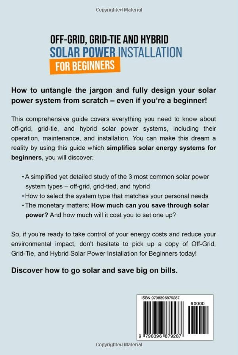 Off-Grid, Grid-Tie, and Hybrid Solar Power Installation for Beginners: A Simple Guide to Understand Energy Saving Systems, Operation and Maintenance, and How to Decide Which One is Right for Your Home