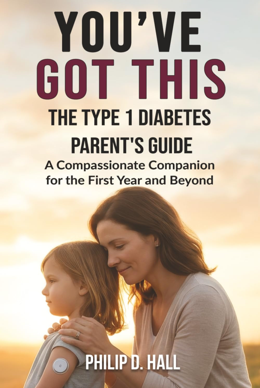You've Got This: The Type 1 Diabetes Parent's Guide: A Compassionate Companion for the First Year and Beyond (Smart Diabetes Living : The Type 1 Diabetes Series)