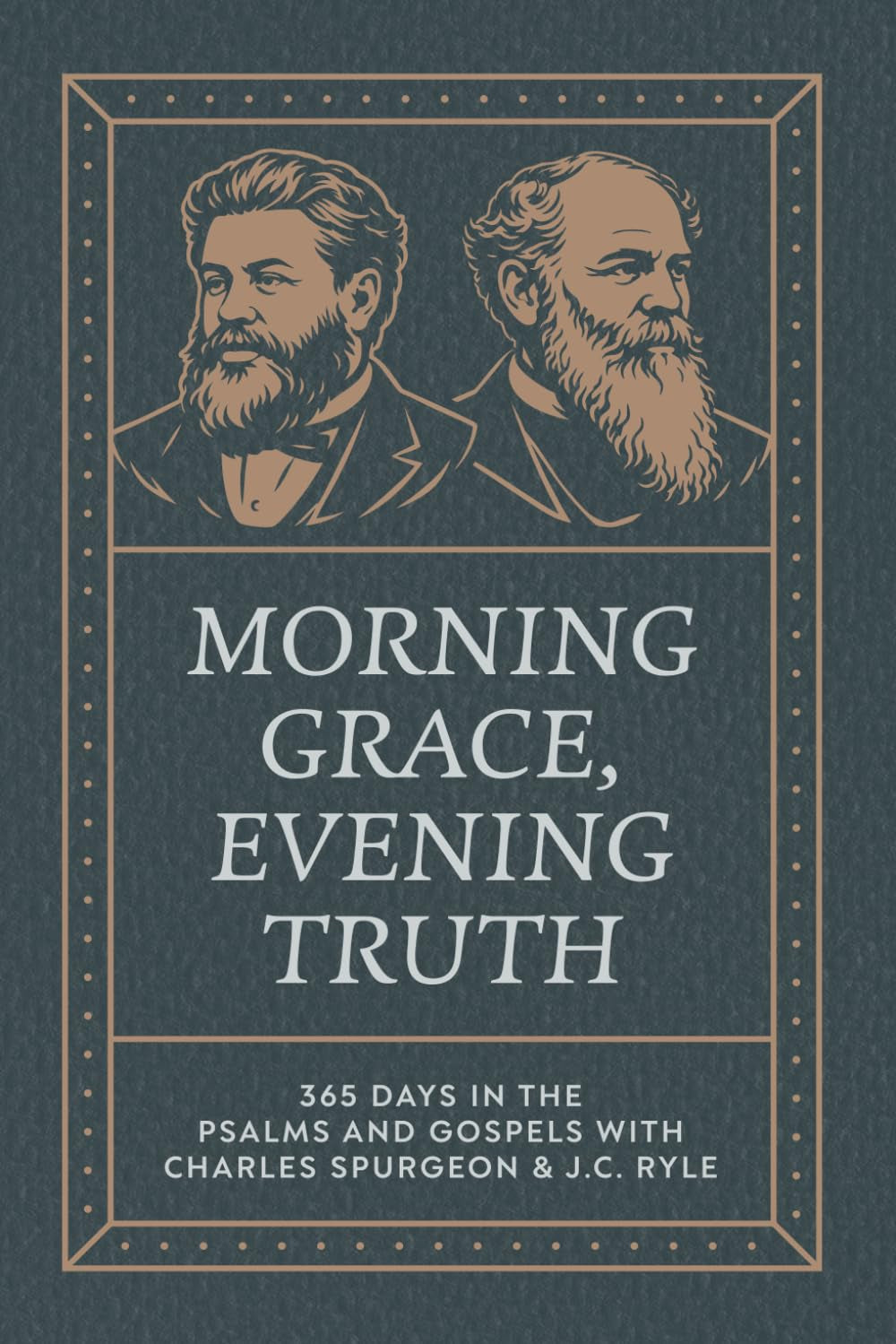 Morning Grace, Evening Truth: 365 Days In The Psalms And Gospels With Charles Spurgeon & J.C. Ryle