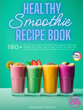 Healthy Smoothie Recipe Book: 180+ Quick and Easy Nutritious Blends for Longevity, Wellness, Weight Loss, Detox, and Energy. Perfect for Beginners and ... You (The Wholesome Beverage Collection)