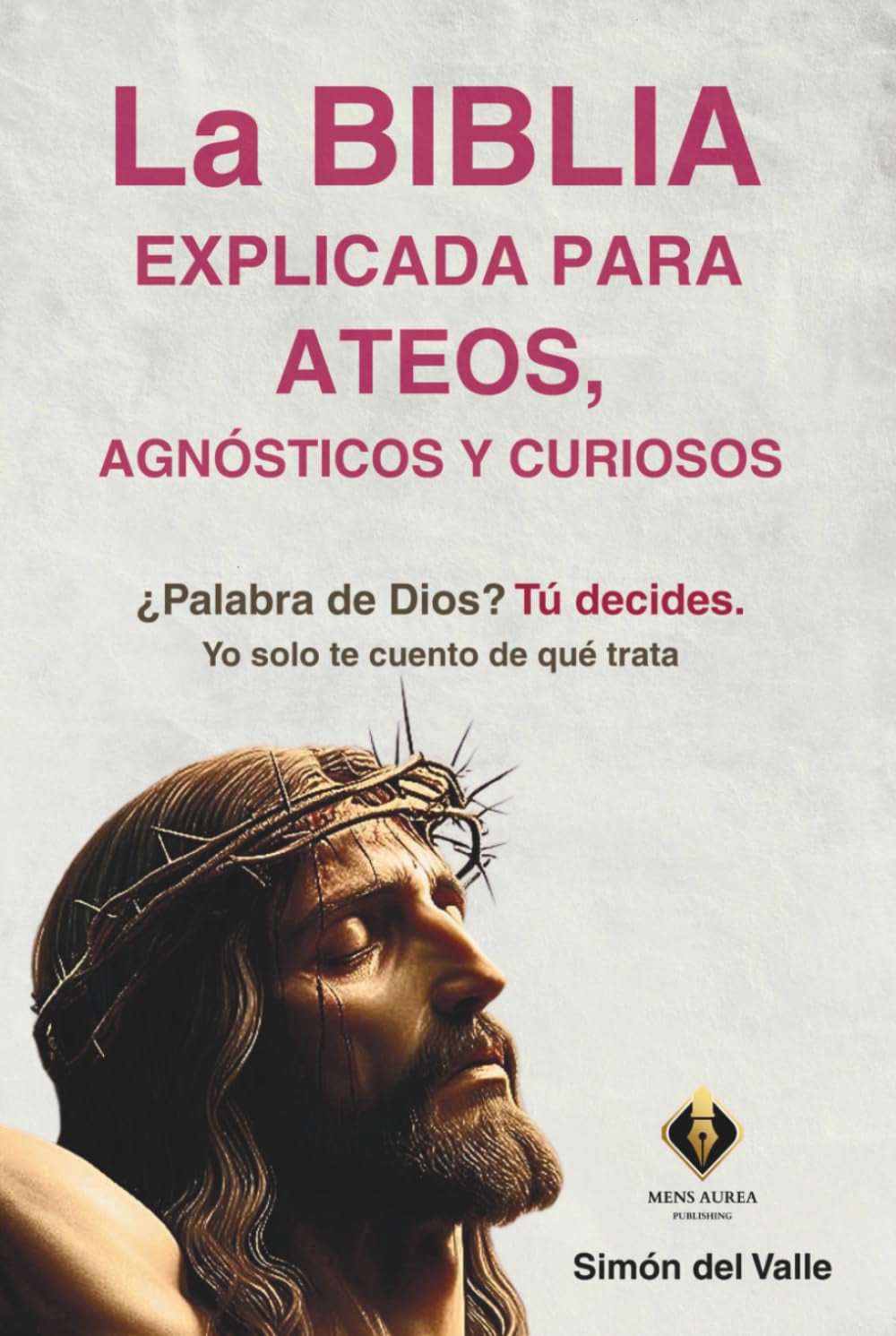 La Biblia explicada para ateos, agnósticos y curiosos: ¿Palabra de Dios? Tú decides. Yo solo te cuento de qué trata (Mentes Curiosas) (Spanish Edition)