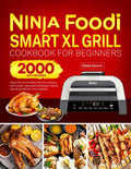 Ninja Foodi Smart XL Grill Cookbook for Beginners: Master the Art of Grilling with Easy, Delicious, and Versatile Ninja Foodi Grill Recipes | Elevate Your Meals with the Great Cookbook