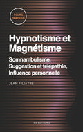 Hypnotisme et Magnétisme, Somnambulisme, Suggestion et télépathie, Influence personnelle: Cours Pratique complet (French Edition)