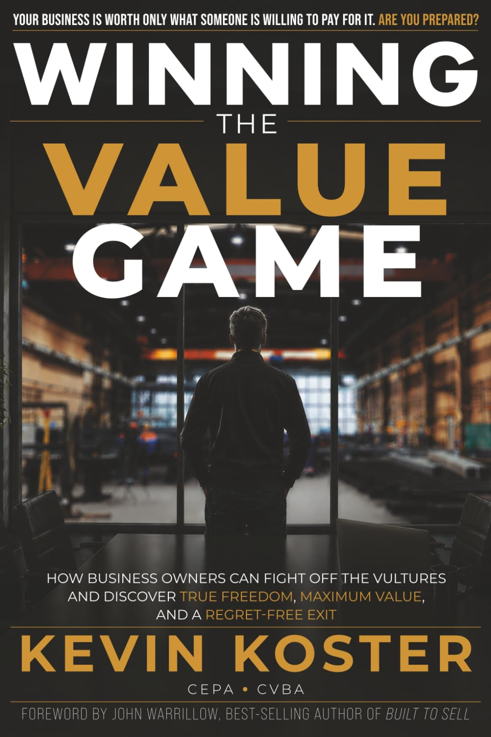 Winning the Value Game: How Business Owners Can Fight Off the Vultures and Discover True Freedom, Maximum Value, and a Regret-Free Exit