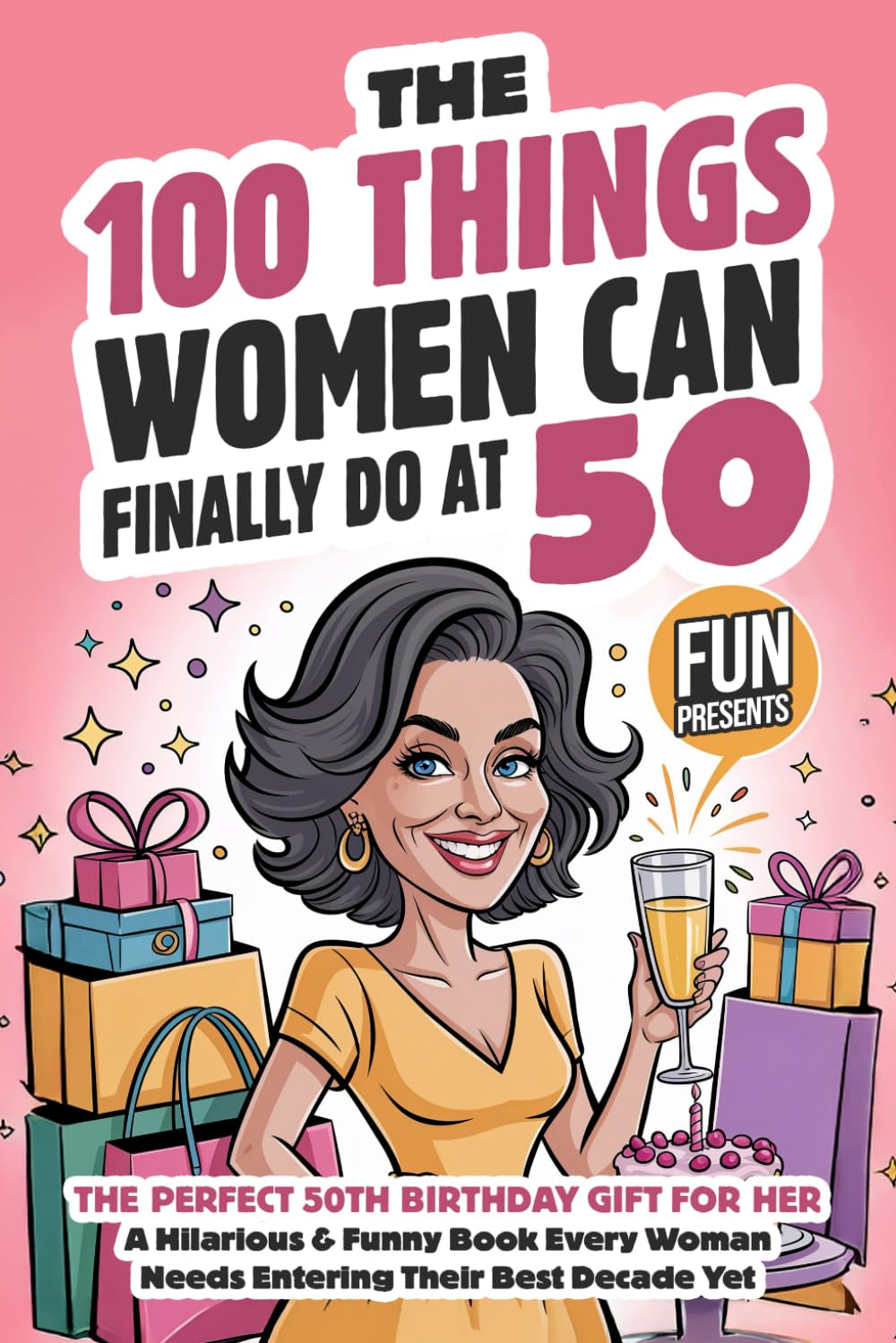 The 100 Things Women Can Finally Do At 50: The Perfect 50th Birthday Gift For Her: A Hilarious & Funny Book Every Woman Needs Entering Their Best Decade Yet (Fun Presents)