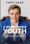 A Worthwhile Youth: A Countercultural View on Navigating Your Teenage and Young Adult Years