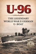 U-96: THE LEGENDARY WORLD WAR II GERMAN U- BOAT