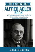 The Essential Alfred Adler: A Comprehensive Guide to All Of Alfred Adler’s Key Works