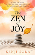 The Zen of Joy: 30 Short Zen Stories to Calm Your Mind, Learn How to Let Go, and Embrace Joy in Daily Life - Includes Insights, Reflections and Practice Prompts