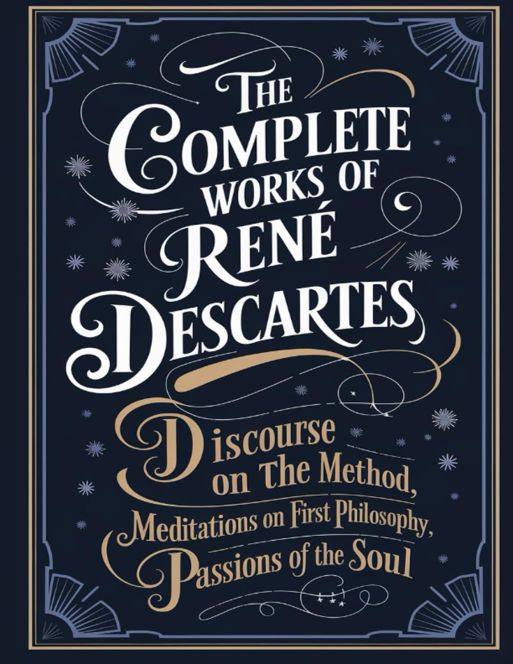 The Complete Works of Rene Descartes: Discourse on the Method, Meditations on First Philosophy & More (Grapevine Edition) (The Masters of Philosophy Collection: Timeless Writings)