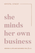 She Minds Her Own Business: Design A Life And Business You Love