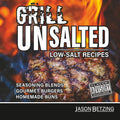 GRILL UNSALTED: LOW-SALT RECIPES SEASONING BLENDS GOURMET BURGERS HOMEMADE BUNS