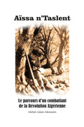 Aïssa n’Taslent: Le parcours d’un combattant de la Révolution Algérienne (French Edition)