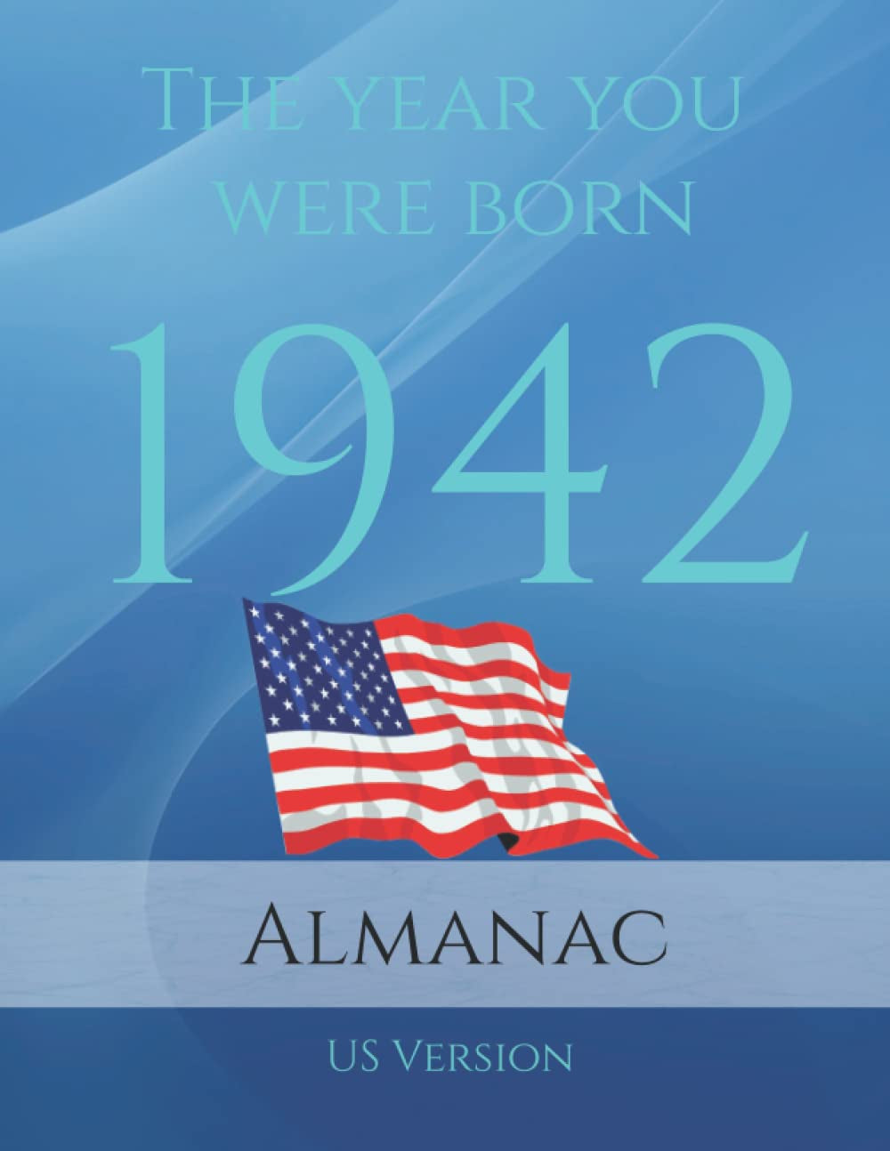 The Year You Were Born 1942 Almanac: A Book full of interesting facts and trivia over many topics including US Events, Adverts, Movies, Music and much more.