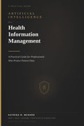 Artificial Intelligence for Health Information Management: A Practical Guide for Professionals Who Protect Patient Data