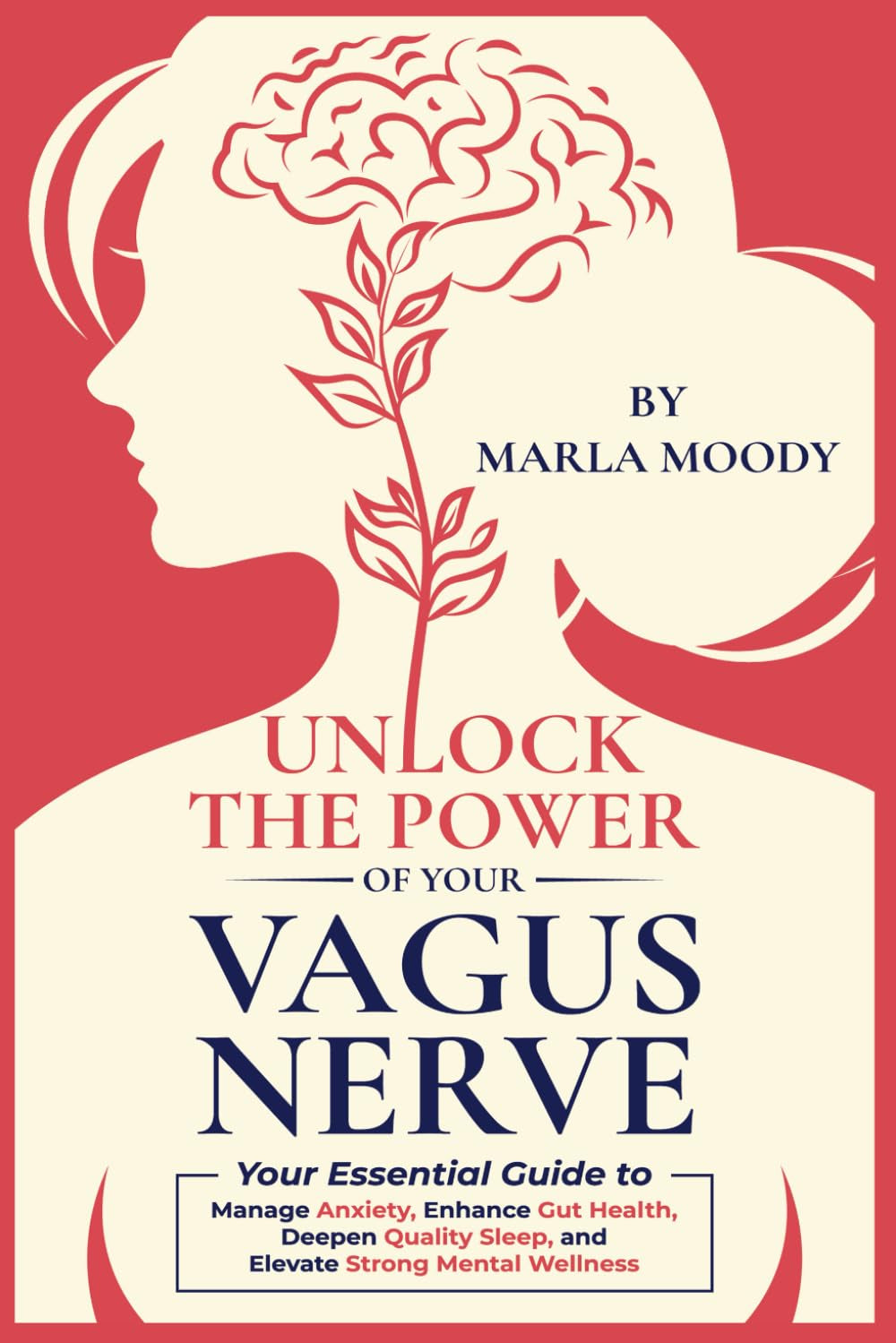 Unlock The Power of Your Vagus Nerve: Your Essential Guide to Manage Anxiety, Enhance Gut Health, Deepen Quality Sleep, and Elevate Mental Wellness