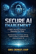 Secure AI Enablement: A CISO’s Practical Guide to Governing AI at Scale
