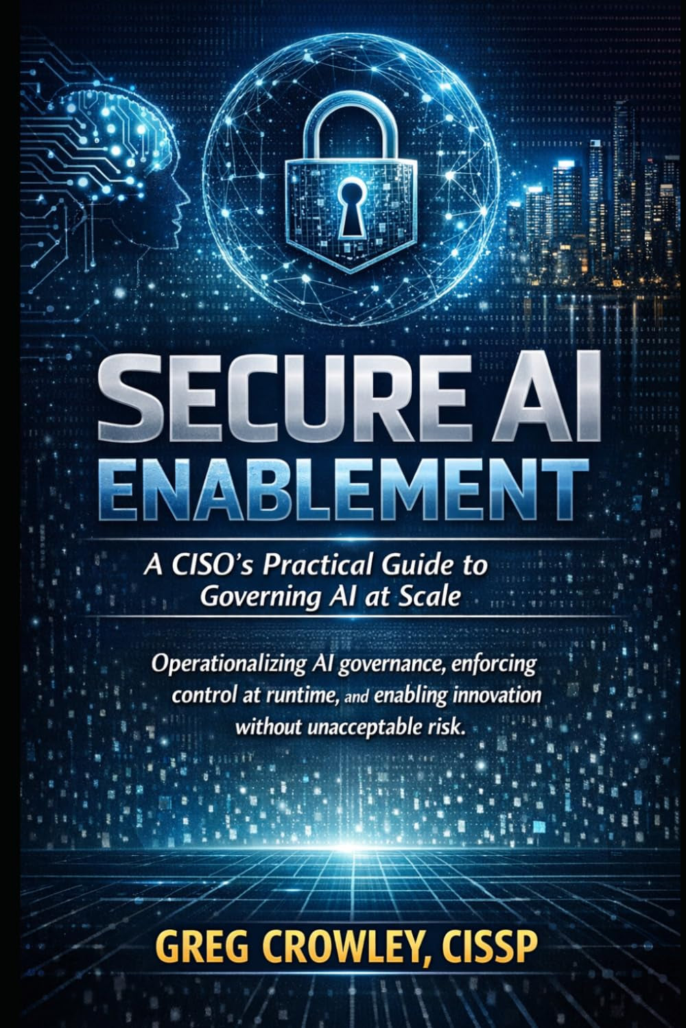 Secure AI Enablement: A CISO’s Practical Guide to Governing AI at Scale